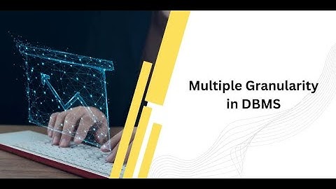 DBMS- Granularity and Multiple Granularity Locking
