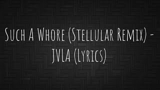 Such A Whore (Stellular Remix) - JVLA (Lyrics)