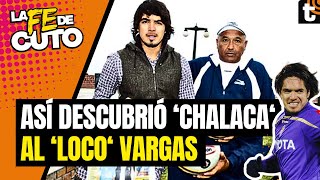 ‘Chalaca’ Gonzales y la HISTORIA de cómo encontró al ‘LOCO’ VARGAS | La Fe de Cuto