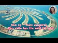 Đảo Cọ - Palm Jumeirah | Đảo nhân tạo lớn nhất thế giới | Chuyện của Quỳnh | Anilee