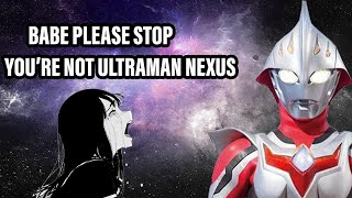 Babe, Please Stop! You are not Ultraman Nexus