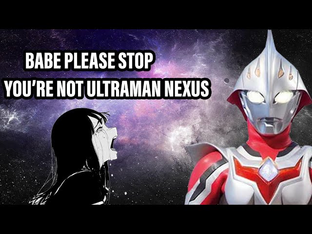 Babe, Please Stop! You are not Ultraman Nexus class=