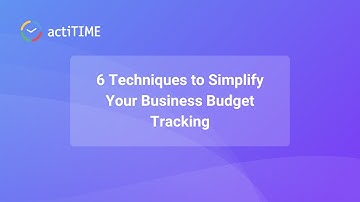 6 Techniques to Simplify Your Business Budget Tracking