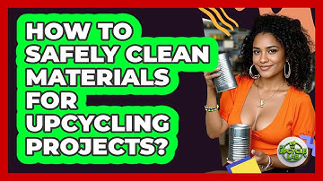 How To Safely Clean Materials For Upcycling Projects?