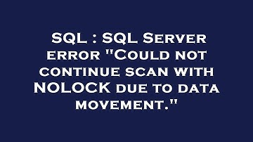 SQL : SQL Server error "Could not continue scan with NOLOCK due to data movement."
