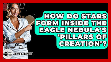 How Do Stars Form Inside The Eagle Nebula