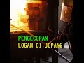 PANAS........TEMPERATUR 1500 DERAJAT. PENGECORAN (LOGAM) JEPANG