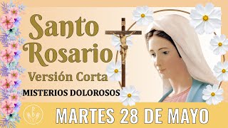 SANTO ROSARIO CORTO DE HOY  MARTES 28 DE MAYO DEL 2024   MISTERIOS DOLOROSOS