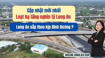 Hạ tầng Long An cập nhật mới nhất | Vành đai 3, cao tốc Bến Lức - Long Thành, Vành đai 4