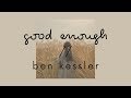 good enough (lyrics) // ben kessler