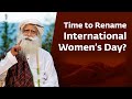 Is It Time to Rename International Women’s Day? Sadhguru