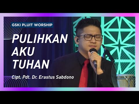 Pulihkan Aku Tuhan (Lagu Pdt. Dr. Erastus Sabdono) | GSKI Pluit Worship