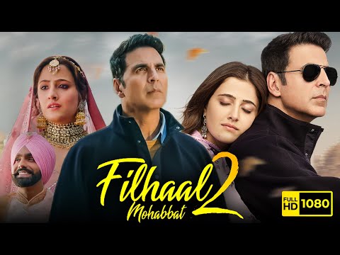 Filhaal 2 Full Movie | Akshay Kumar, Nupur Sanon, Ammy Virk | BPraak | Arvindr K | HD Facts & Review