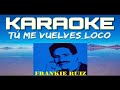 Frankie Ruiz TU ME VUELVES LOCO ⭐ (Karaoke Instrumental Audio Programado) Pista Musical 2022