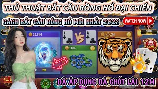 Game Bài Đổi Thưởng | Thủ Thuật Bắt Cầu Rồng Hổ Đại Chiến CHUẨN Nhất | Áp Dụng Húp Lãi 12M Cực Ngon