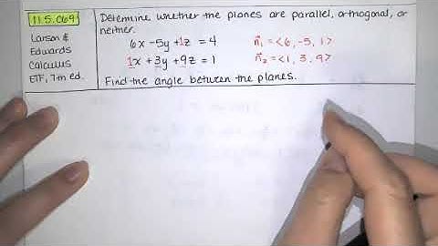 Problem 11.5.069 -Determine if planes are parallel, orthogonal, or neither. Find angle between them.