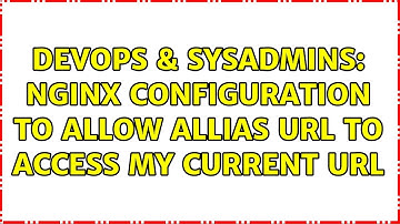 DevOps & SysAdmins: nginx configuration to allow allias url to access my current url