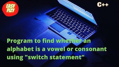 Program to find whether an alphabet is a vowel or consonant using switch statement (C++)