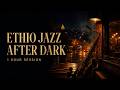 1 Hour Ethio Jazz for Deep Focus | Nu Jazz &amp; Jazztronica Session