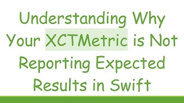 Understanding Why Your XCTMetric is Not Reporting Expected Results in Swift