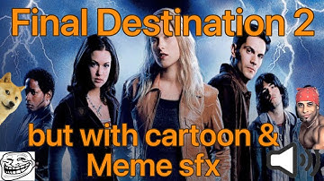Final Destination 2, but with Meme & Cartoon Sound Effects