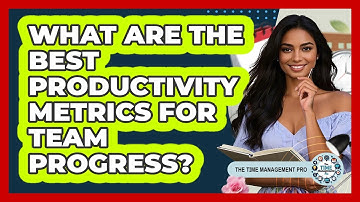What Are The Best Productivity Metrics For Team Progress? - The Time Management Pro