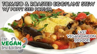 Tomato & Roasted Eggplant Stew w/ Chickpeas | Soft Poppy-Seed Polenta | The Vegan Test Kitchen