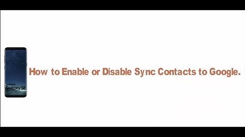 Samsung Galaxy S8 or S8+ : How to Enable or Disable Sync Contacts to Google