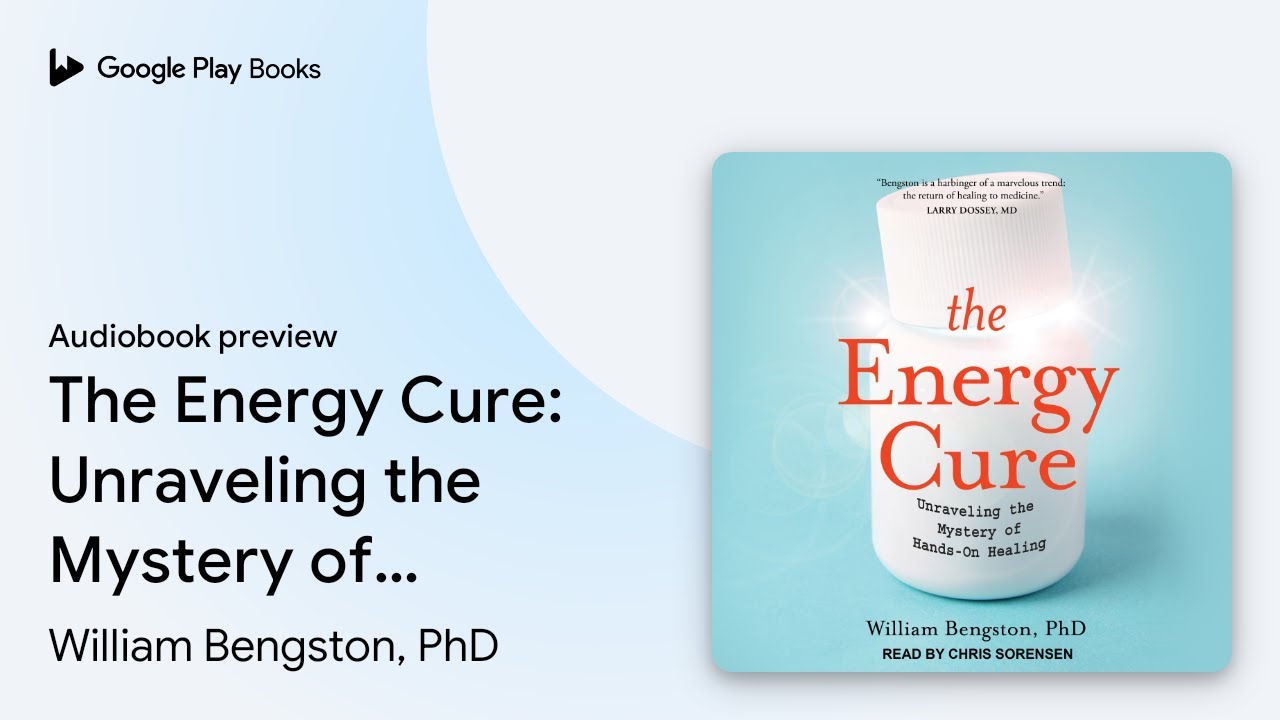 The Energy Cure: Unraveling the Mystery of… by William Bengston, PhD