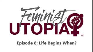 Feminist Utopia Episode 8: Life Begins When