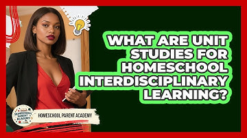 What Are Unit Studies For Homeschool Interdisciplinary Learning? - Homeschool Parent Academy