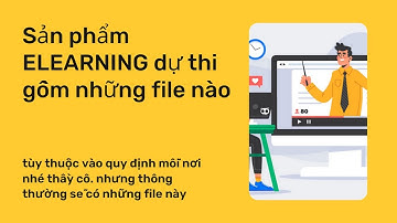 bài giảng Elearning nộp dự thi gồm những file nào?