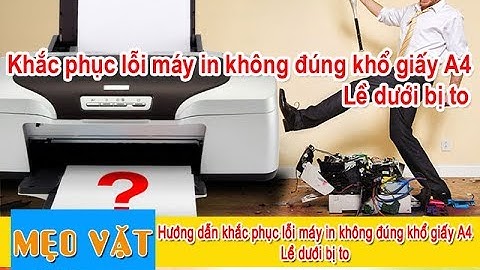 Khắc phục lỗi máy in không đúng khổ giấy A4 lề dưới bị to