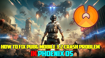 How To Fix Pubg Mobile 3.2 Crash Problem In Phoenix OS