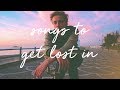 songs to get lost in 3 / a super chill music mix.