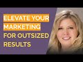 Elevate Your Marketing for Outsized Results - Maria Pergolino