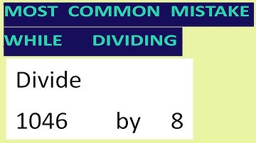 Divide     1046        by     8     Most   common  mistake  while   dividing