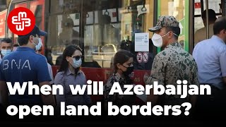 When will Azerbaijan open land borders? | Meydan TV English