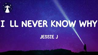 I'LL NEVER KNOW WHY - Jessie J (Lyrics)