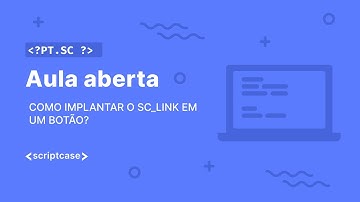 Scriptcase - Aula Aberta: como implantar o sc_link em um botão?