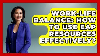 Work-Life Balance: How To Use EAP Resources Effectively? - Office Wellness Insights