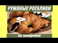 Рогалики на сыворотке- румяные, мягкие и очень вкусные!