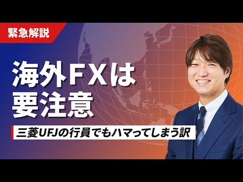 【緊急解説】海外FXは要注意！三菱UFJの行員でもハマってしまう訳
