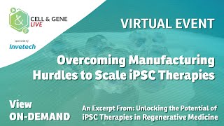 Overcoming Manufacturing Hurdles to Scale iPSC Therapies