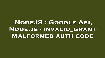 NodeJS : Google Api, Node.js - invalid_grant Malformed auth code