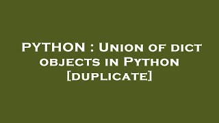 PYTHON : Union of dict objects in Python