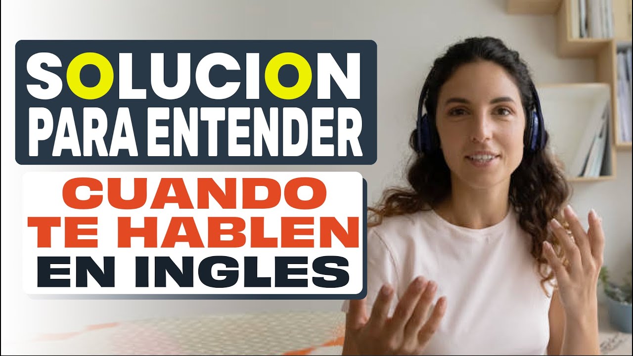 LA SOLUCION PARA ENTENDER CUANDO TE HABLEN EN INGLES - YouTube