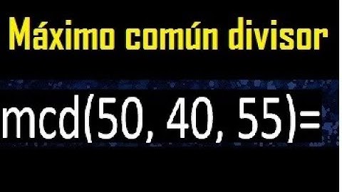 mcd de 50 40 55 , maximo comun divisor de varios numeros , ejemplos resueltos