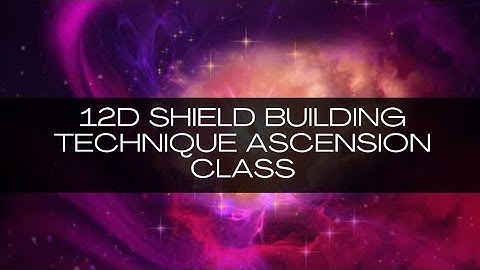 12D Shield Building Ascension Class and Technique Walkthrough ~ Christos Platinum +Diamond Shielding