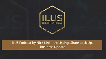 ILUS Podcast by Nick Link   Up Listing, Share Lock Up, Business Update